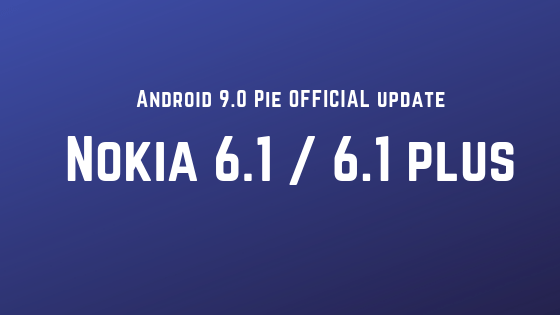 Nokia 6.1 and Nokia 6.1 Plus Android Pie Nokia 6.1 and Nokia 6.1 Plus Android Pie